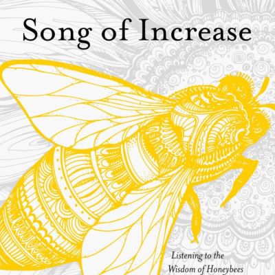Book | Song of Increase: Listening to the Wisdom of Honeybees for Kinder Beekeeping and a Better World